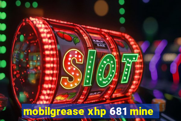 mobilgrease xhp 681 mine